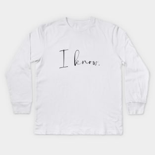 I know. Kids Long Sleeve T-Shirt